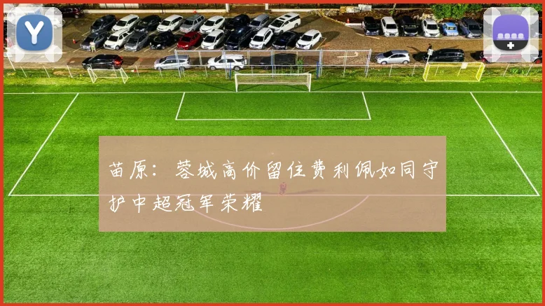 苗原：蓉城高价留住费利佩如同守护中超冠军荣耀