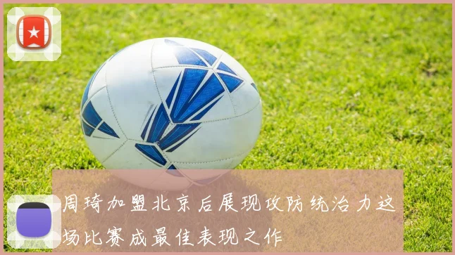 周琦加盟北京后展现攻防统治力这场比赛成最佳表现之作